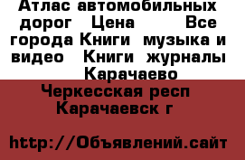 Атлас автомобильных дорог › Цена ­ 50 - Все города Книги, музыка и видео » Книги, журналы   . Карачаево-Черкесская респ.,Карачаевск г.